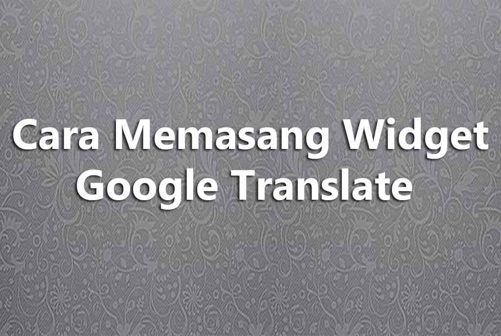 Cara Memasang Widget Google Translate pada Blog